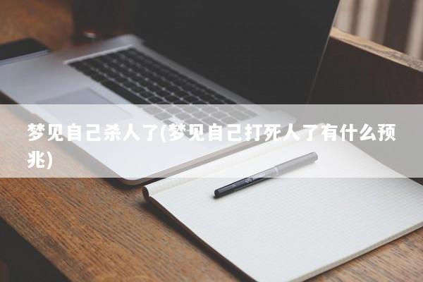 梦见自己杀人了(梦见自己打死人了有什么预兆)